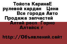 Тойота КаринаЕ рулевой кардан › Цена ­ 2 000 - Все города Авто » Продажа запчастей   . Алтай респ.,Горно-Алтайск г.